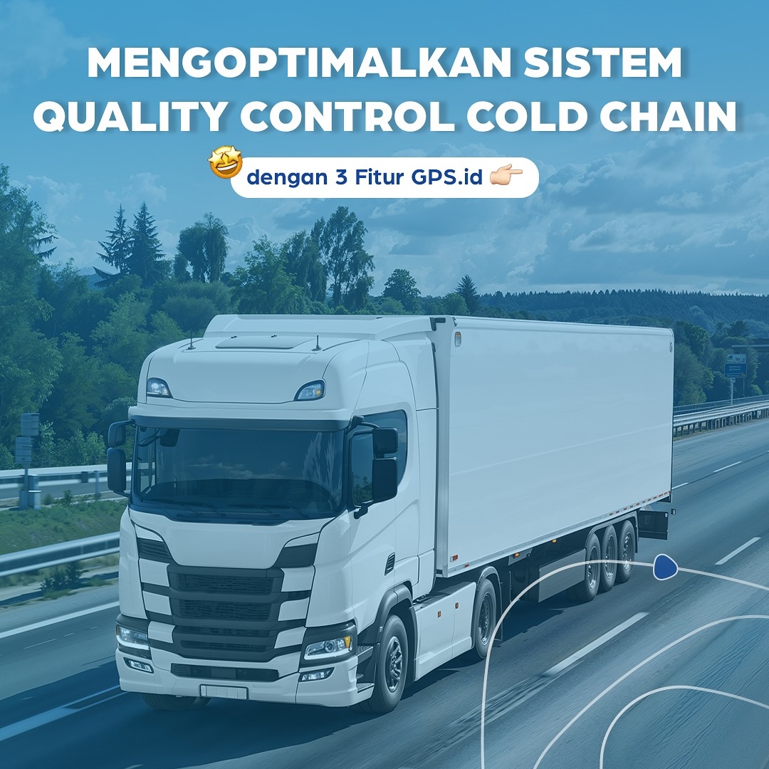 Optimalkan Sistem Quality Control Cold Chain dengan Teknologi Canggih dari GPS.id